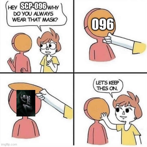 If you know, you know | SCP-096; 096 | image tagged in let's keep the mask on | made w/ Imgflip meme maker
