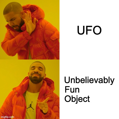 UFO | UFO; Unbelievably
 Fun               
Object | image tagged in memes,drake hotline bling | made w/ Imgflip meme maker