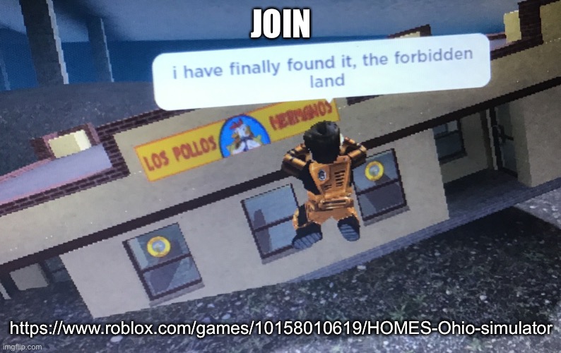 The forbidden land | JOIN; https://www.roblox.com/games/10158010619/HOMES-Ohio-simulator | image tagged in the forbidden land | made w/ Imgflip meme maker