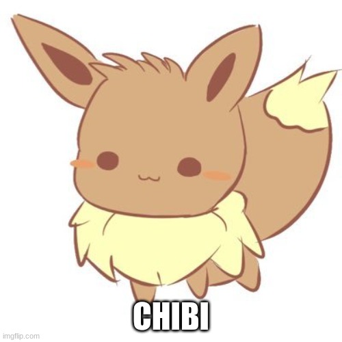 Chibi | CHIBI | image tagged in chibi eevee | made w/ Imgflip meme maker