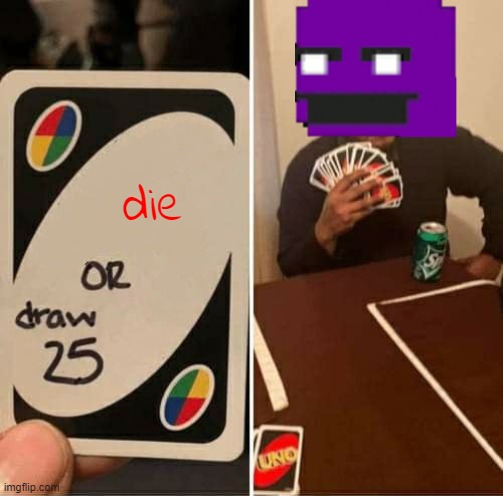 UNO Draw 25 Cards Meme | die | image tagged in memes,uno draw 25 cards | made w/ Imgflip meme maker