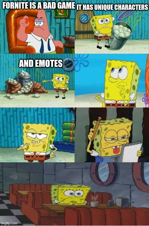 meme 3 | IT HAS UNIQUE CHARACTERS; FORNITE IS A BAD GAME; AND EMOTES | image tagged in spongebob diapers alternate meme | made w/ Imgflip meme maker