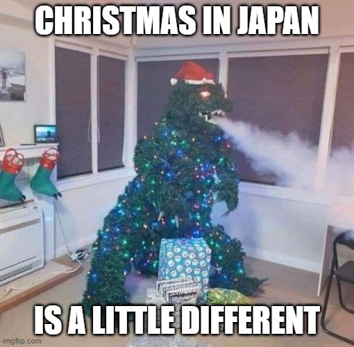 Godzilla |  CHRISTMAS IN JAPAN; IS A LITTLE DIFFERENT | image tagged in godzilla | made w/ Imgflip meme maker