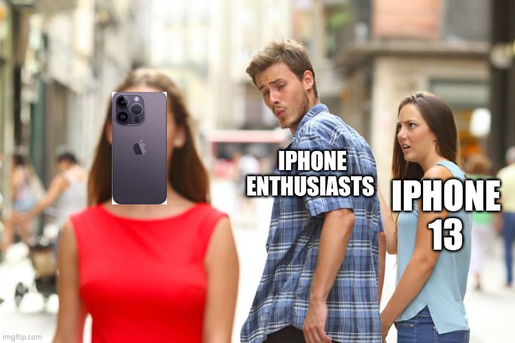Nobody : | IPHONE ENTHUSIASTS; IPHONE 13 | image tagged in memes,distracted boyfriend | made w/ Imgflip meme maker