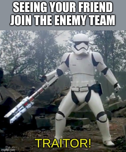 And then you just target them for the whole game | SEEING YOUR FRIEND JOIN THE ENEMY TEAM | image tagged in traitor,star wars | made w/ Imgflip meme maker