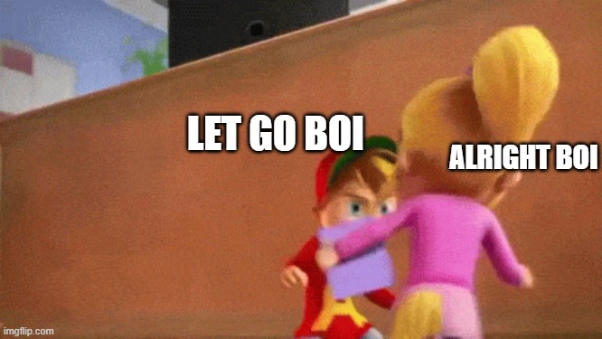 proto | ALRIGHT BOI; LET GO BOI | image tagged in fight | made w/ Imgflip meme maker
