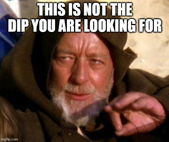 Obi Wan Kenobi Jedi Mind Trick | THIS IS NOT THE DIP YOU ARE LOOKING FOR | image tagged in obi wan kenobi jedi mind trick | made w/ Imgflip meme maker