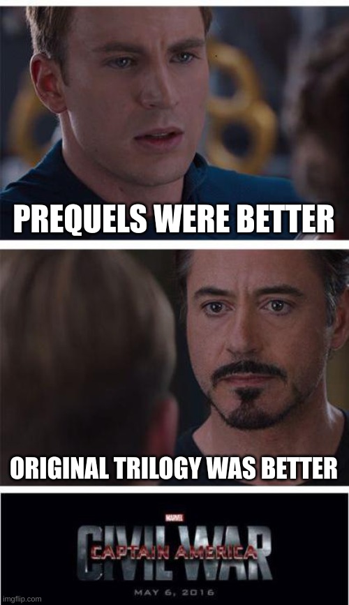 Marvel Civil War 1 | PREQUELS WERE BETTER; ORIGINAL TRILOGY WAS BETTER | image tagged in memes,marvel civil war 1 | made w/ Imgflip meme maker