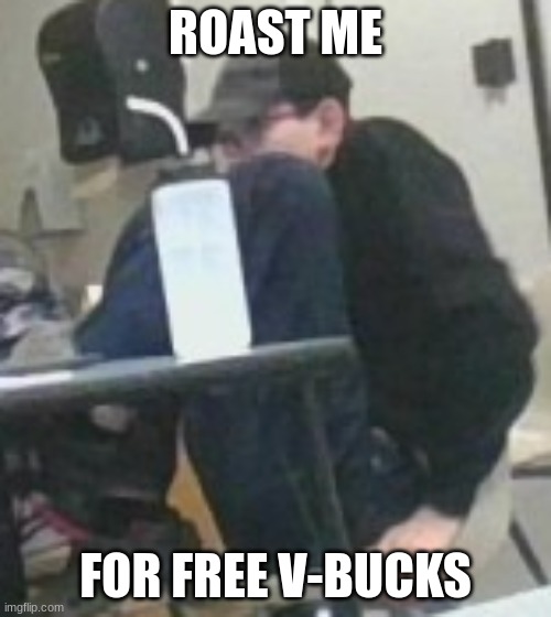 ROAST ME; FOR FREE V-BUCKS | made w/ Imgflip meme maker