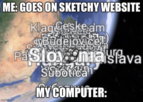 error 404 | ME: GOES ON SKETCHY WEBSITE; MY COMPUTER: | image tagged in memes,geography,error 404 | made w/ Imgflip meme maker