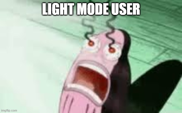 BURNING | LIGHT MODE USER | image tagged in burning | made w/ Imgflip meme maker