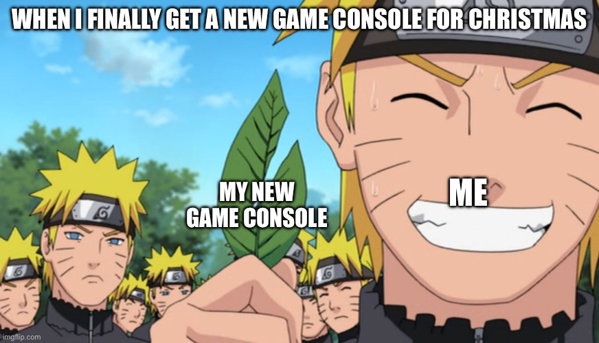 This will be me soon: On Christmas or after Christmas | WHEN I FINALLY GET A NEW GAME CONSOLE FOR CHRISTMAS; ME; MY NEW GAME CONSOLE | image tagged in naruto and his almost half-cut leaf,memes,game consoles,video games,naruto,naruto shippuden | made w/ Imgflip meme maker