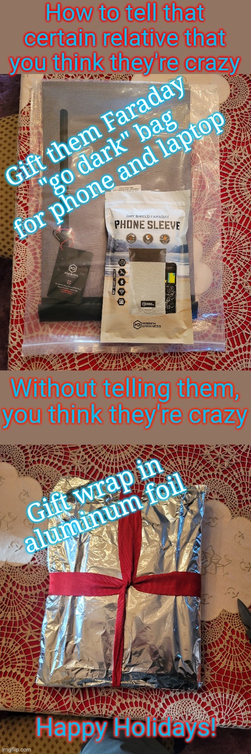 I got one for my phone too! So... | How to tell that certain relative that you think they're crazy; Gift them Faraday "go dark" bag for phone and laptop; Without telling them, you think they're crazy; Gift wrap in aluminum foil; Happy Holidays! | image tagged in christmas,faraday bag | made w/ Imgflip meme maker
