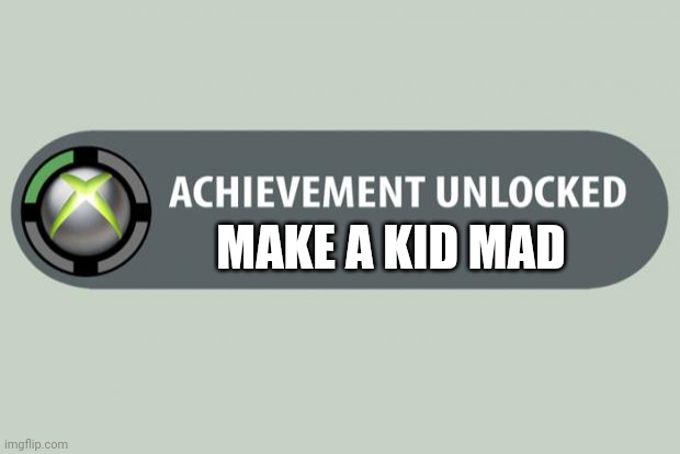 achievement unlocked | MAKE A KID MAD | image tagged in achievement unlocked | made w/ Imgflip meme maker