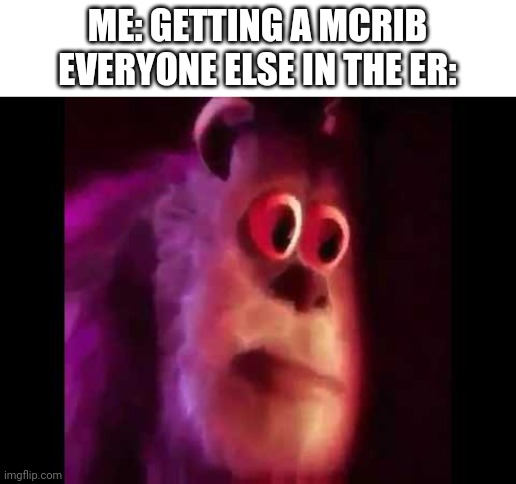 Sully Groan | ME: GETTING A MCRIB
EVERYONE ELSE IN THE ER: | image tagged in sully groan,mcrib | made w/ Imgflip meme maker