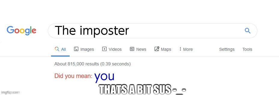 Did you mean? | The imposter; you; THATS A BIT SUS -_- | image tagged in did you mean | made w/ Imgflip meme maker