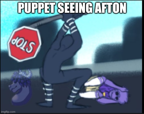Puppet smacks with stop sign | PUPPET SEEING AFTON | image tagged in puppet smacks with stop sign | made w/ Imgflip meme maker