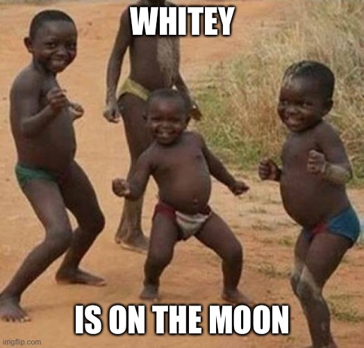 Whitey’s on the moon | WHITEY; IS ON THE MOON | image tagged in dancing black baby | made w/ Imgflip meme maker
