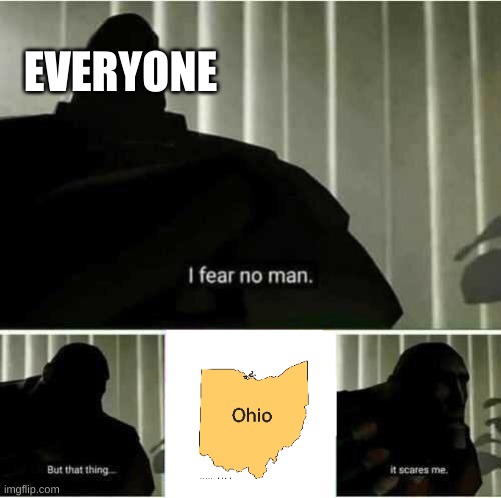 Ohio | EVERYONE | image tagged in i fear no man,ohio | made w/ Imgflip meme maker