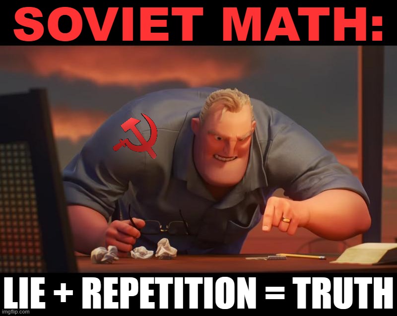 The same playbook used by authoritarians everywhere. | SOVIET MATH:; LIE + REPETITION = TRUTH | image tagged in math is math,soviet,ussr,propaganda,authoritarianism,lies | made w/ Imgflip meme maker