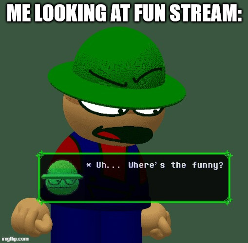 Bambi "Where's the funny?" | ME LOOKING AT FUN STREAM: | image tagged in bambi where's the funny | made w/ Imgflip meme maker