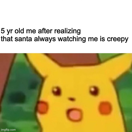 Surprised Pikachu | 5 yr old me after realizing that santa always watching me is creepy | image tagged in memes,surprised pikachu,santa | made w/ Imgflip meme maker