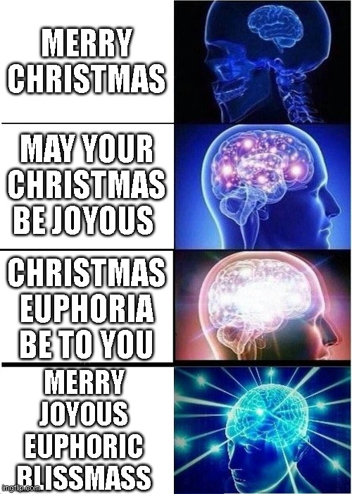 Merry Merry Christmas Christmas | MERRY CHRISTMAS; MAY YOUR CHRISTMAS BE JOYOUS; CHRISTMAS EUPHORIA BE TO YOU; MERRY 
JOYOUS 
EUPHORIC 
BLISSMASS | image tagged in memes,expanding brain | made w/ Imgflip meme maker
