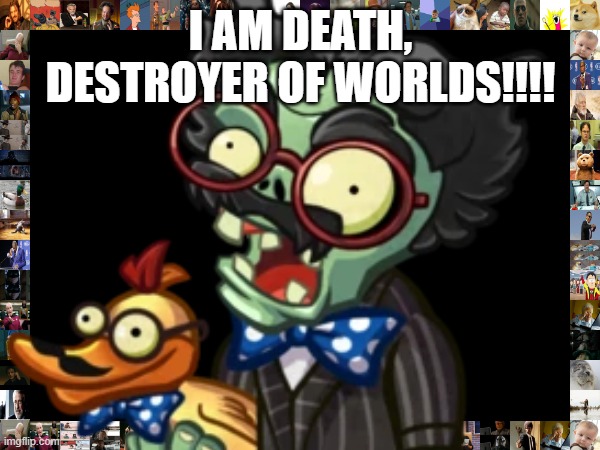DUCKSTACHE GUD | I AM DEATH, DESTROYER OF WORLDS!!!! | image tagged in duck,zombies,plants vs zombies | made w/ Imgflip meme maker