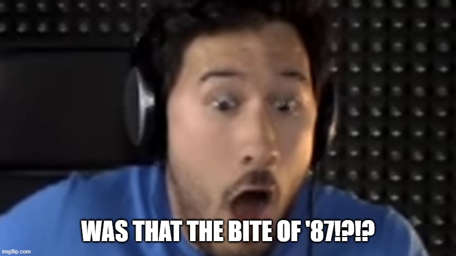 Was That the Bite of '87? | WAS THAT THE BITE OF '87!?!? | image tagged in was that the bite of '87 | made w/ Imgflip meme maker