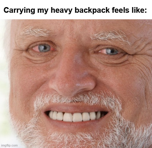 Hide the Pain Harold | Carrying my heavy backpack feels like: | image tagged in hide the pain harold | made w/ Imgflip meme maker