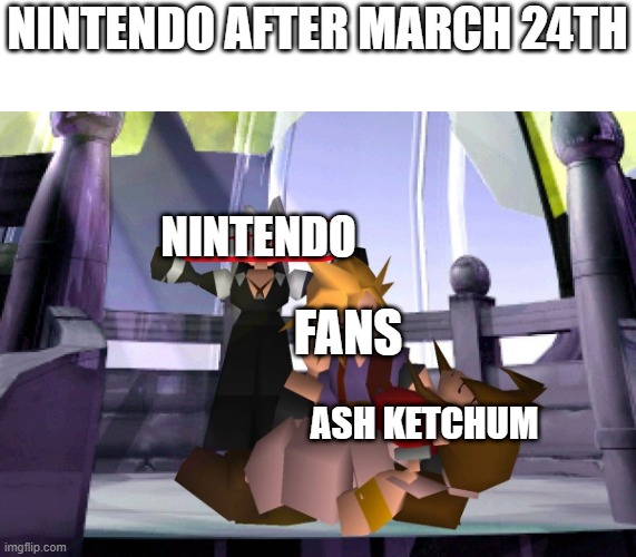 ash ketchum dies march 24th | NINTENDO AFTER MARCH 24TH; NINTENDO; FANS; ASH KETCHUM | image tagged in cloud moment,ash ketchum,nintendo,smashmemes | made w/ Imgflip meme maker