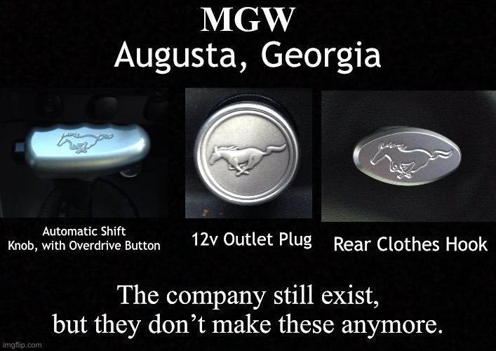 Blank  | MGW; Augusta, Georgia; Automatic Shift Knob, with Overdrive Button; 12v Outlet Plug; Rear Clothes Hook; The company still exist, but they don’t make these anymore. | image tagged in blank,mgw,mustang,ford,interior | made w/ Imgflip meme maker