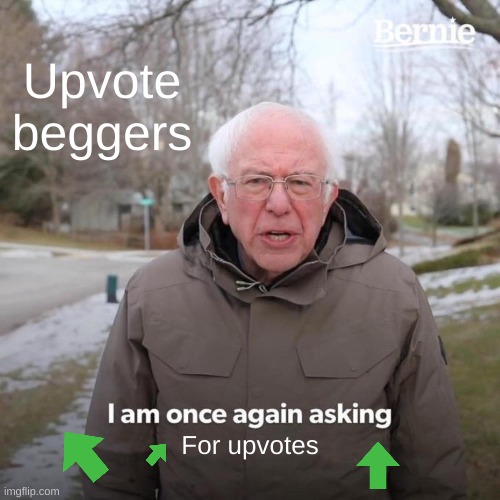 Bernie I Am Once Again Asking For Your Support | Upvote beggers; For upvotes | image tagged in memes,bernie i am once again asking for your support | made w/ Imgflip meme maker