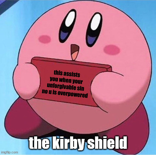 Cry about it. Again. | this assists you when your unforgivable sin no u is overpowered; the kirby shield | image tagged in kirby holding a sign | made w/ Imgflip meme maker