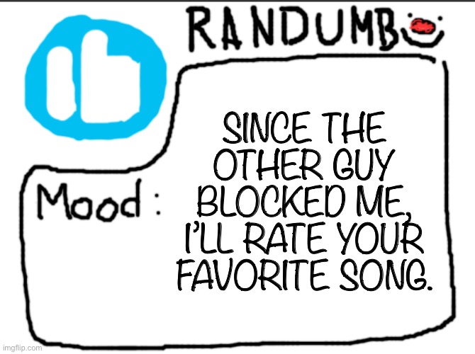 mfer | SINCE THE OTHER GUY BLOCKED ME, I’LL RATE YOUR FAVORITE SONG. | image tagged in randumb announcement | made w/ Imgflip meme maker
