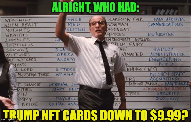 Going down | ALRIGHT, WHO HAD:; TRUMP NFT CARDS DOWN TO $9.99? | image tagged in cabin the the woods | made w/ Imgflip meme maker