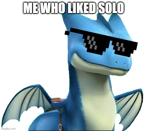 Winger 2 (HTTYD) | ME WHO LIKED SOLO | image tagged in winger 2 httyd | made w/ Imgflip meme maker