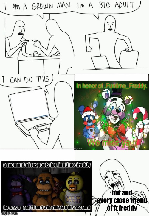 May a fnaf memer legend rest in peace | me and every close friend of ft freddy | image tagged in im a grown man | made w/ Imgflip meme maker