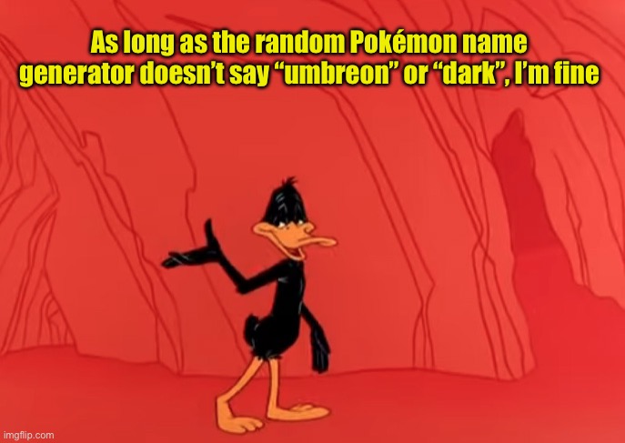 Yes |  As long as the random Pokémon name generator doesn’t say “umbreon” or “dark”, I’m fine | image tagged in yes | made w/ Imgflip meme maker