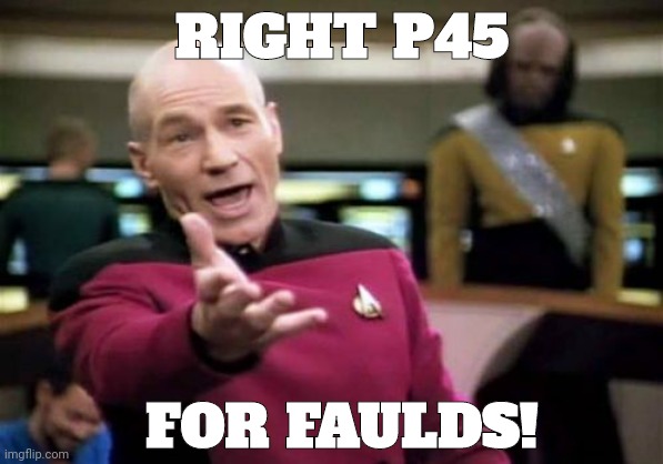 Picard Wtf | RIGHT P45; FOR FAULDS! | image tagged in memes,picard wtf | made w/ Imgflip meme maker