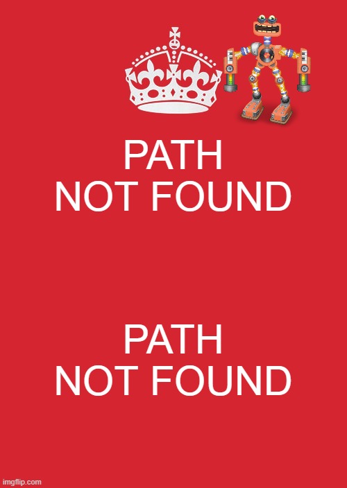 Keep Calm And Carry On Red | PATH NOT FOUND; PATH NOT FOUND | image tagged in memes,keep calm and carry on red | made w/ Imgflip meme maker
