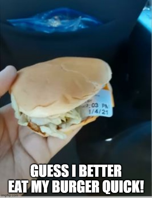 Fast Food Expiration | GUESS I BETTER EAT MY BURGER QUICK! | image tagged in you had one job | made w/ Imgflip meme maker