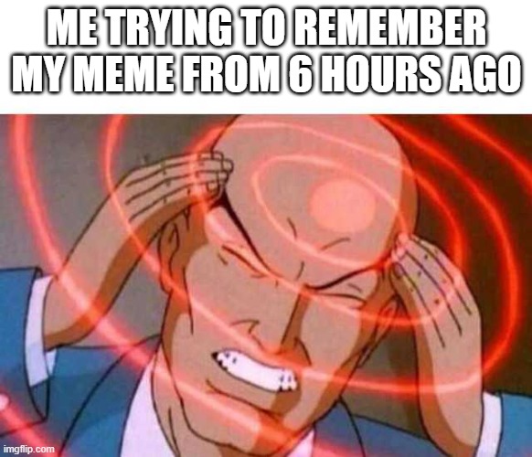 always happens | ME TRYING TO REMEMBER MY MEME FROM 6 HOURS AGO | image tagged in anime guy brain waves,memes,forget | made w/ Imgflip meme maker