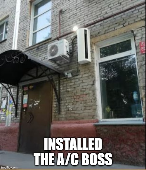 Cool the Earth | INSTALLED THE A/C BOSS | image tagged in you had one job | made w/ Imgflip meme maker