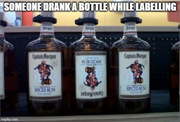 Is The Captain Upside Down in You? | SOMEONE DRANK A BOTTLE WHILE LABELLING | image tagged in you had one job | made w/ Imgflip meme maker