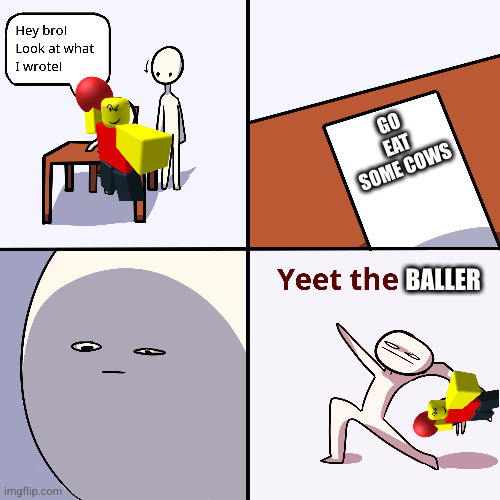 Yeet the child | GO EAT SOME COWS; BALLER | image tagged in yeet the child | made w/ Imgflip meme maker