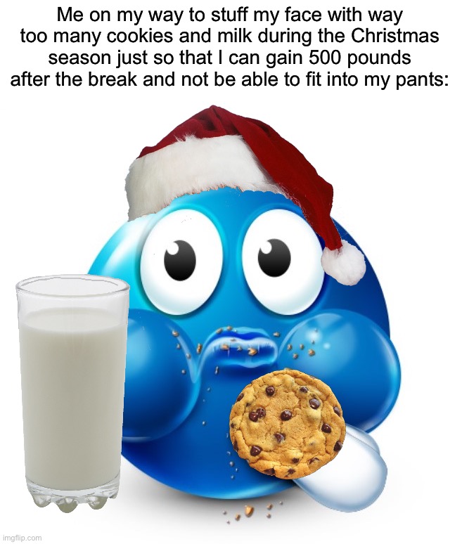 We all do this | Me on my way to stuff my face with way too many cookies and milk during the Christmas season just so that I can gain 500 pounds after the break and not be able to fit into my pants: | image tagged in blue guy snacking,memes,funny,true story,christmas,relatable memes | made w/ Imgflip meme maker