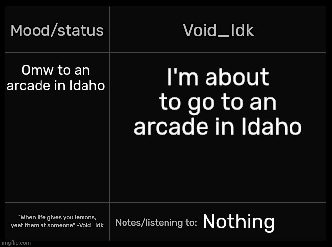 [If I don't respond, this is why] | Omw to an arcade in Idaho; I'm about to go to an arcade in Idaho; Nothing | image tagged in idk's void template,idk,stuff,s o u p,carck | made w/ Imgflip meme maker