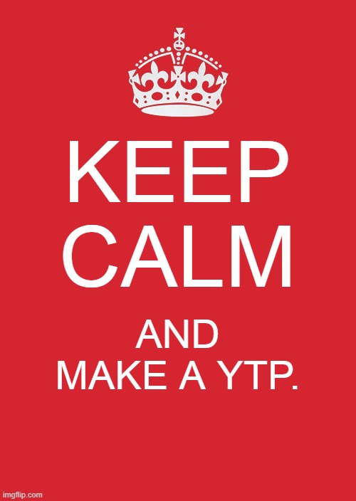 YTP Meme | KEEP CALM; AND MAKE A YTP. | image tagged in memes,keep calm and carry on red | made w/ Imgflip meme maker