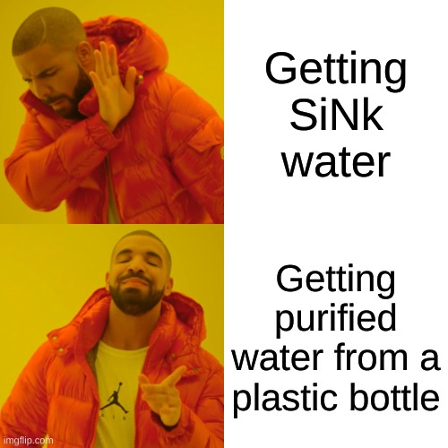 Water | Getting SiNk water; Getting purified water from a plastic bottle | image tagged in memes,drake hotline bling | made w/ Imgflip meme maker